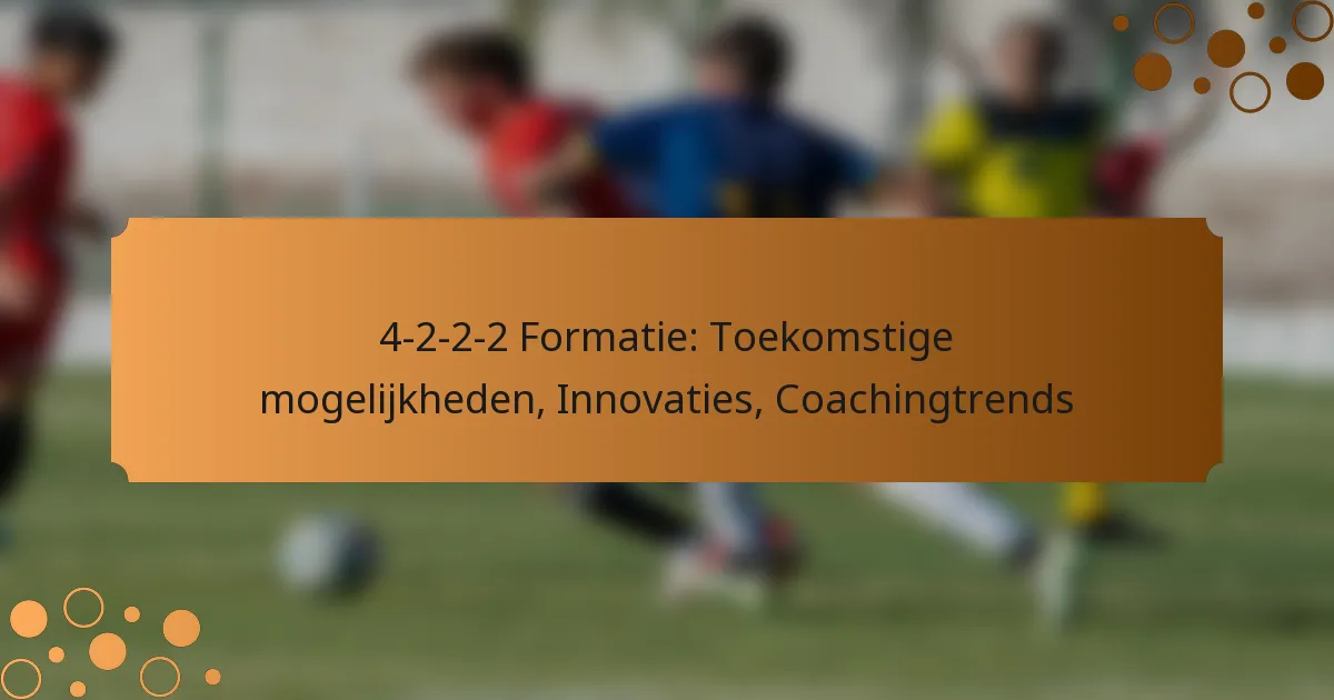 4-2-2-2 Formatie: Toekomstige mogelijkheden, Innovaties, Coachingtrends