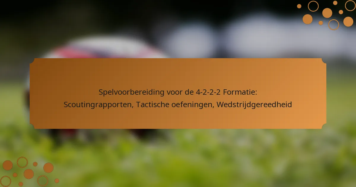 Spelvoorbereiding voor de 4-2-2-2 Formatie: Scoutingrapporten, Tactische oefeningen, Wedstrijdgereedheid