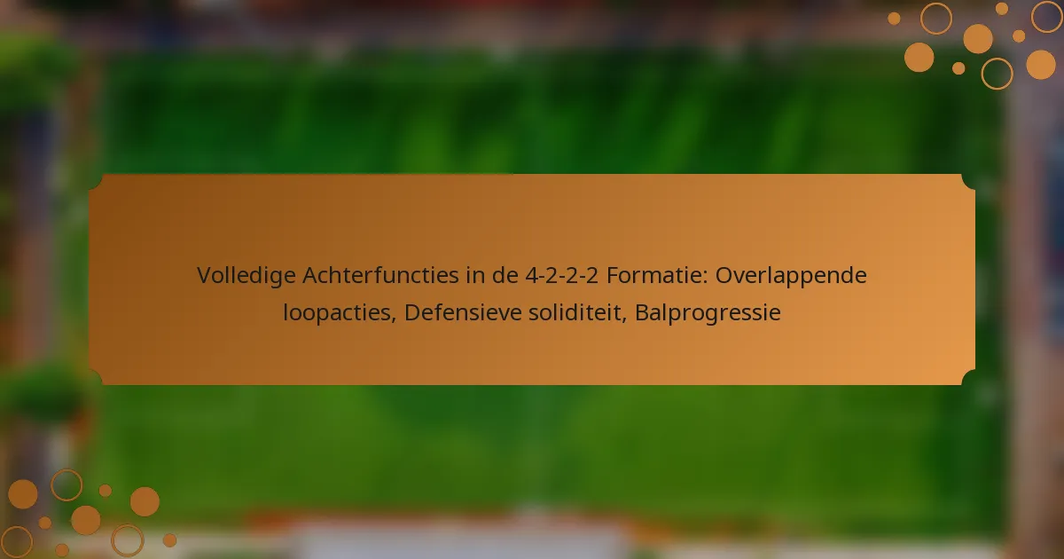 Volledige Achterfuncties in de 4-2-2-2 Formatie: Overlappende loopacties, Defensieve soliditeit, Balprogressie