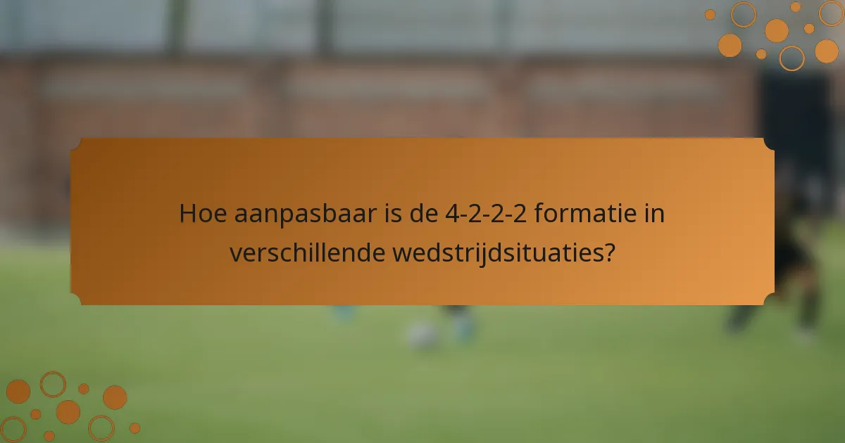 Hoe aanpasbaar is de 4-2-2-2 formatie in verschillende wedstrijdsituaties?