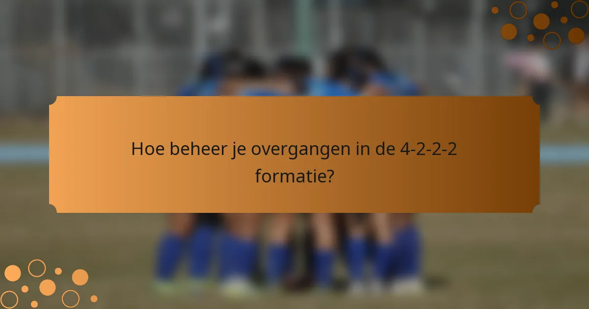 Hoe beheer je overgangen in de 4-2-2-2 formatie?