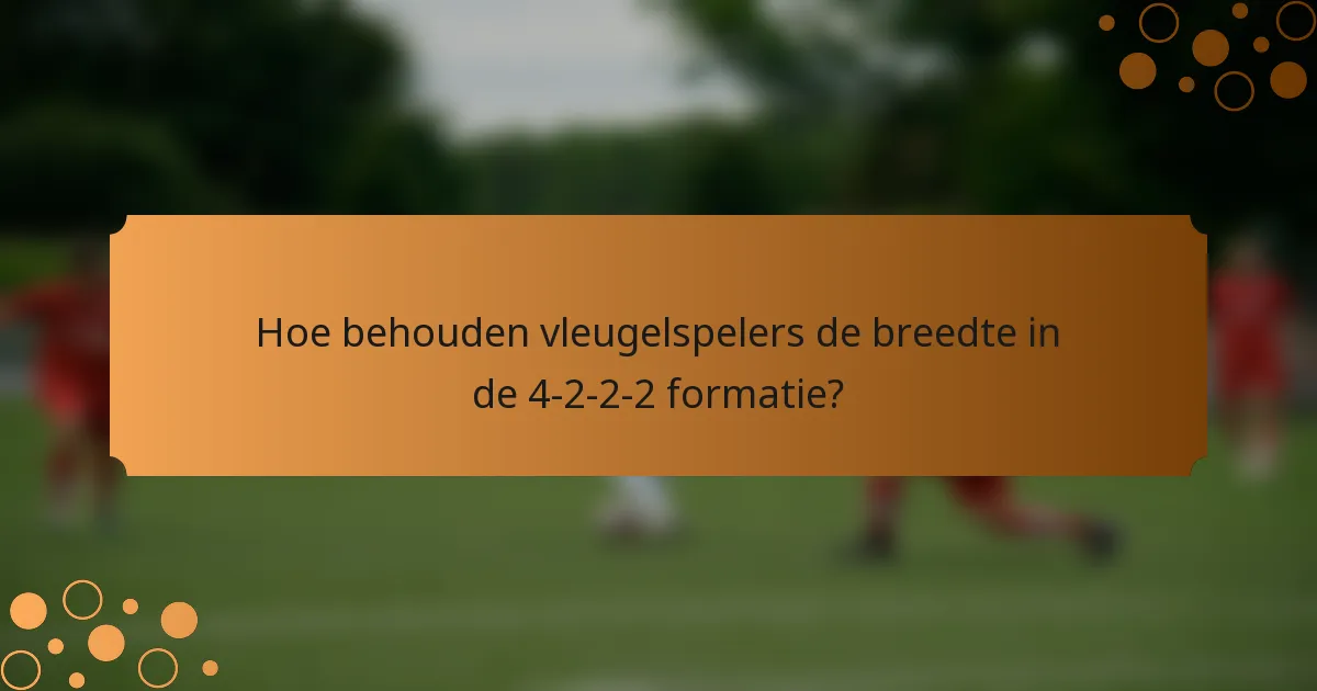 Hoe behouden vleugelspelers de breedte in de 4-2-2-2 formatie?