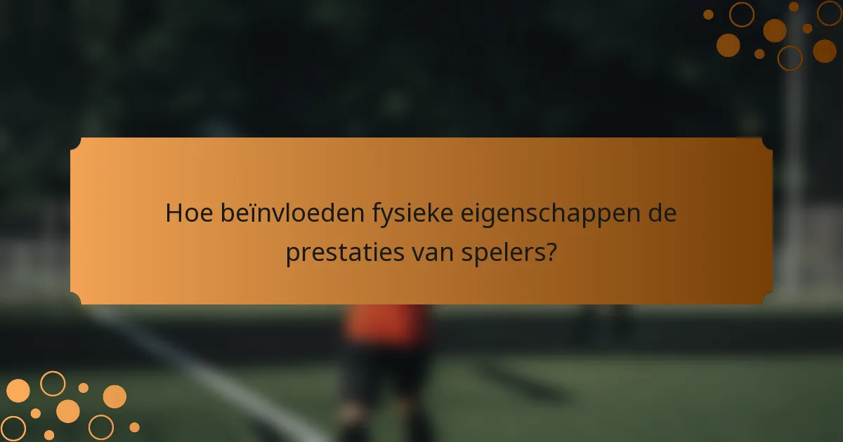 Hoe beïnvloeden fysieke eigenschappen de prestaties van spelers?