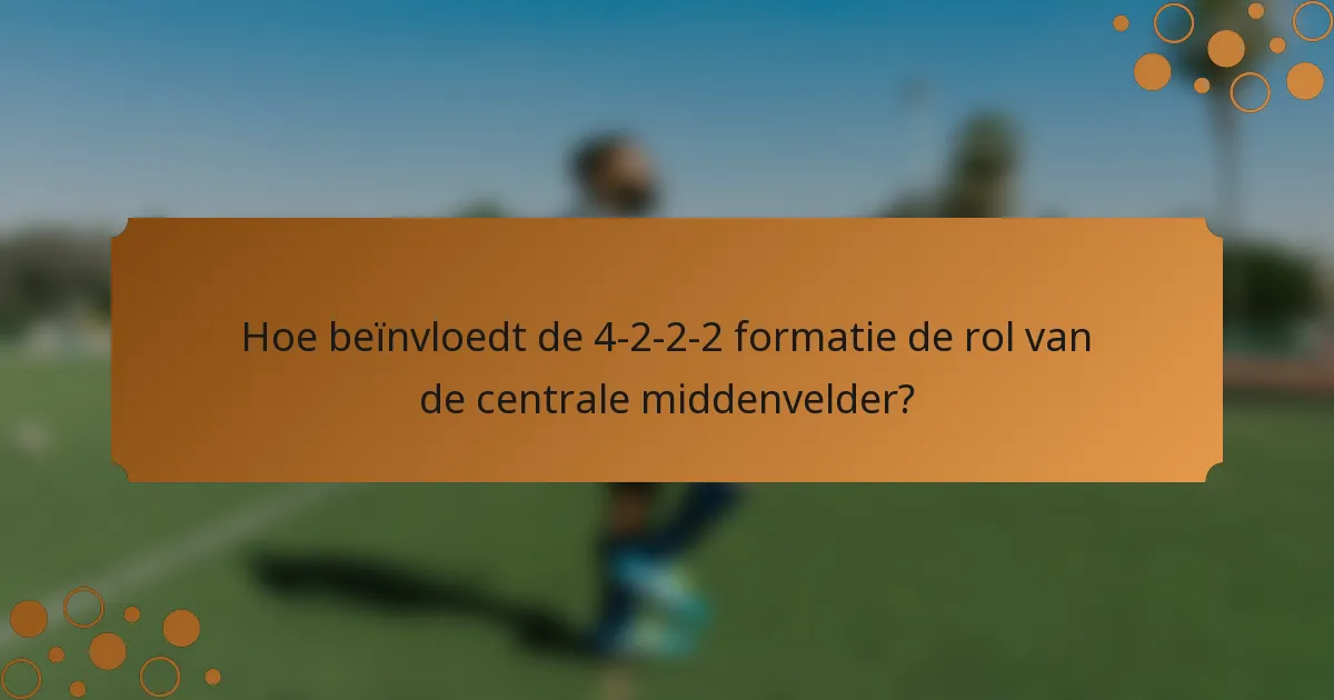 Hoe beïnvloedt de 4-2-2-2 formatie de rol van de centrale middenvelder?