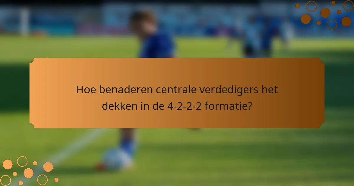 Hoe benaderen centrale verdedigers het dekken in de 4-2-2-2 formatie?