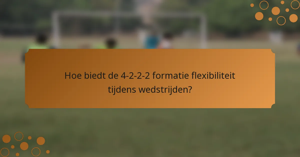 Hoe biedt de 4-2-2-2 formatie flexibiliteit tijdens wedstrijden?