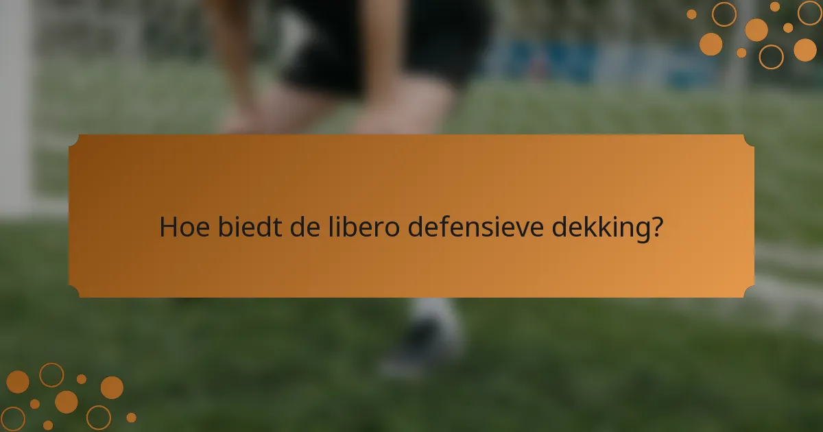 Hoe biedt de libero defensieve dekking?