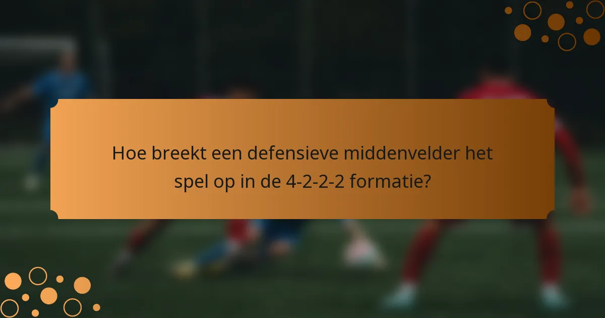 Hoe breekt een defensieve middenvelder het spel op in de 4-2-2-2 formatie?