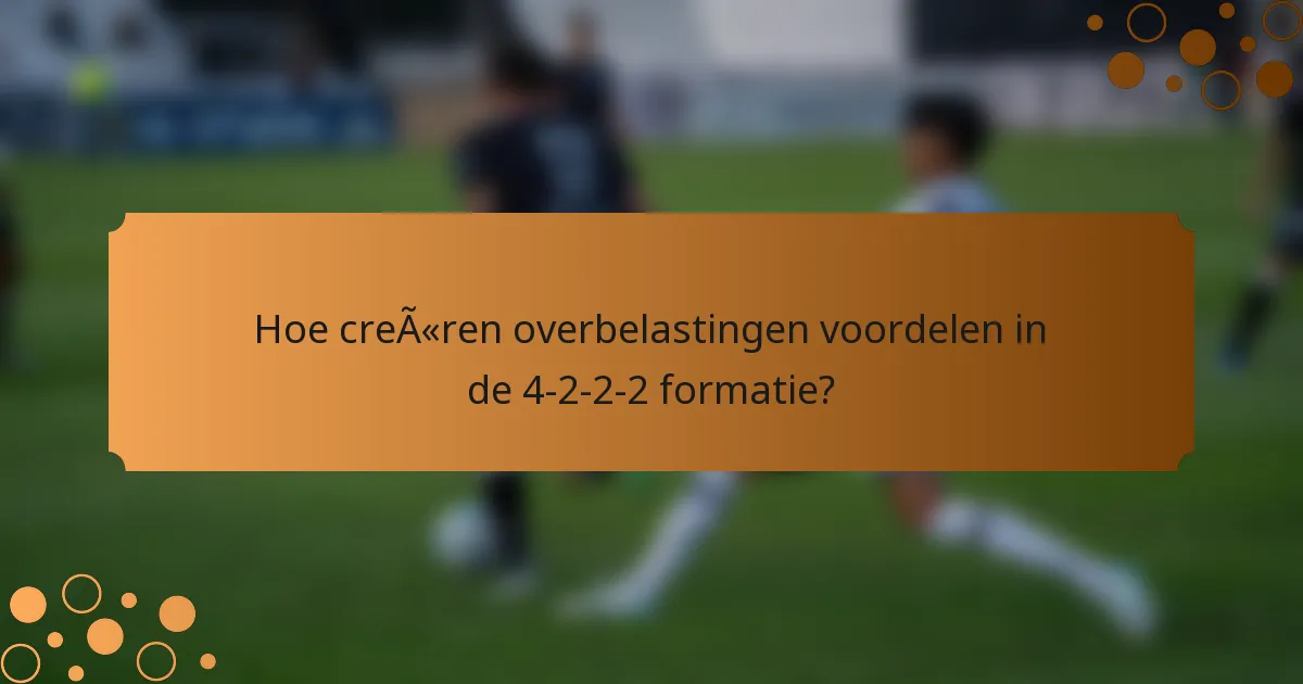 Hoe creëren overbelastingen voordelen in de 4-2-2-2 formatie?