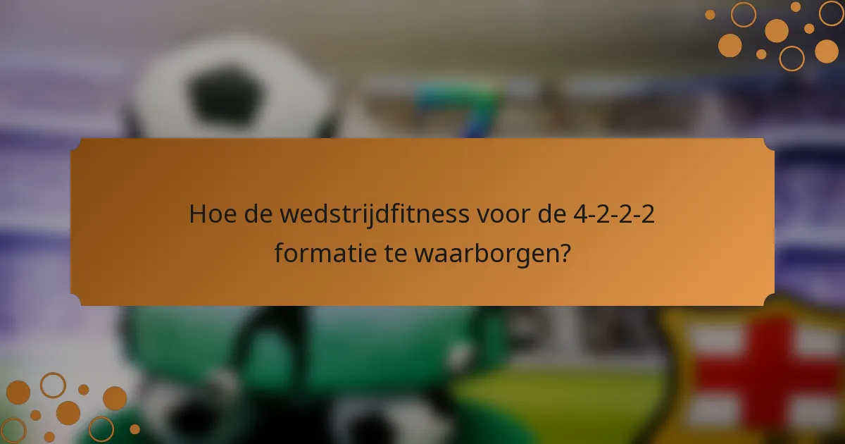 Hoe de wedstrijdfitness voor de 4-2-2-2 formatie te waarborgen?