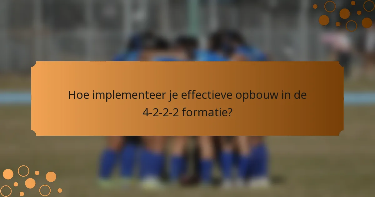Hoe implementeer je effectieve opbouw in de 4-2-2-2 formatie?