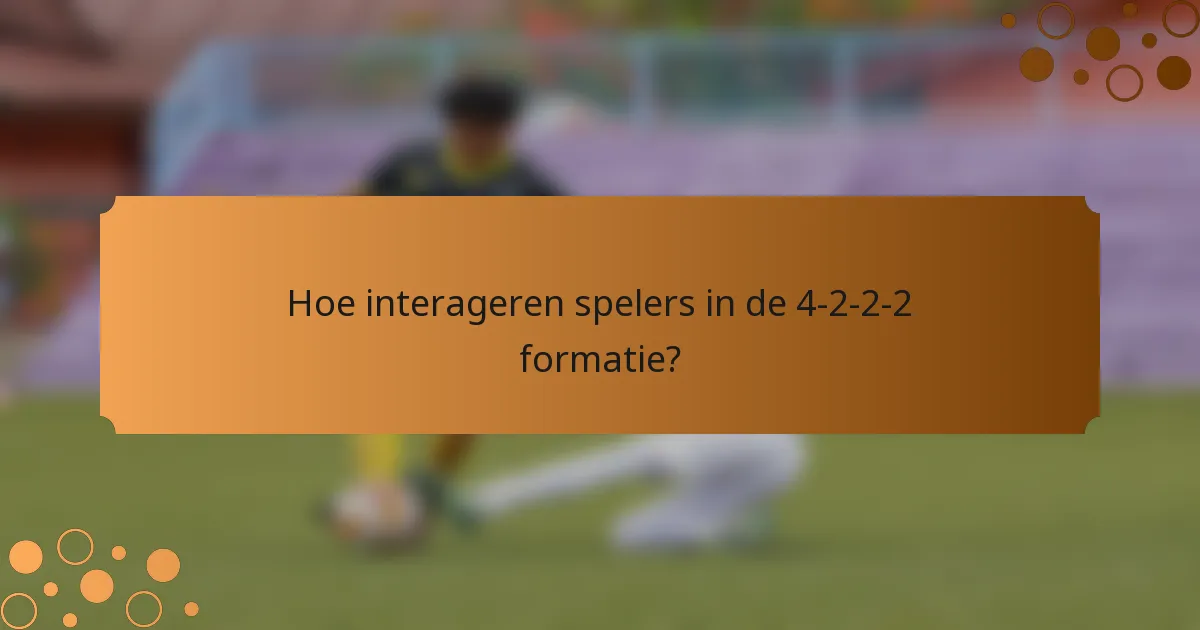 Hoe interageren spelers in de 4-2-2-2 formatie?