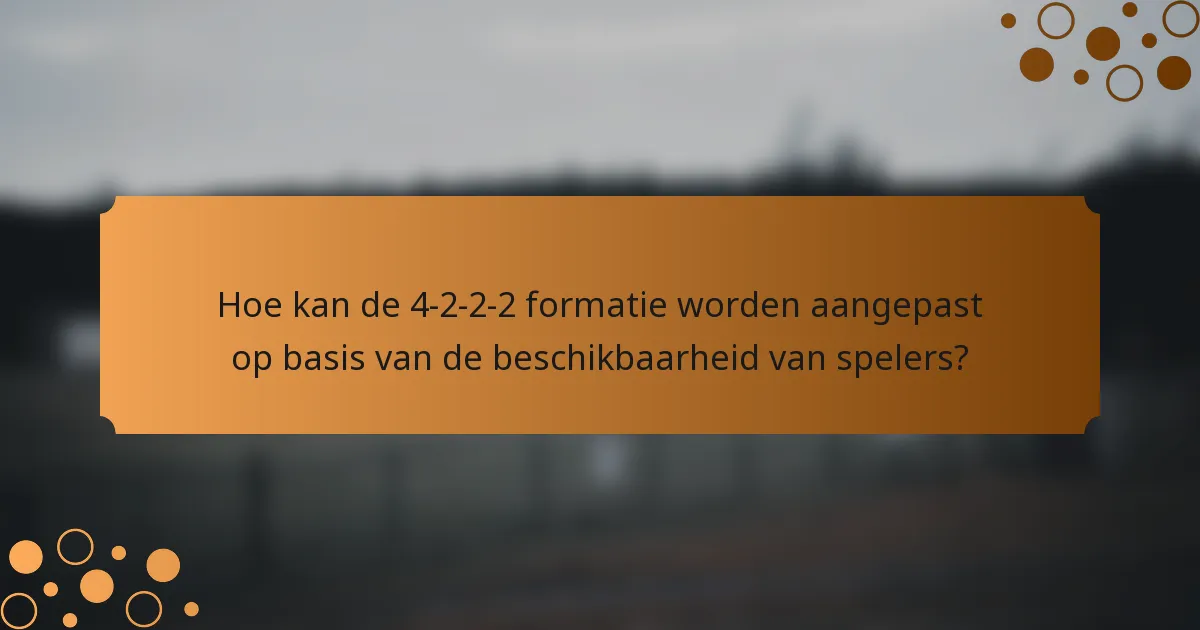 Hoe kan de 4-2-2-2 formatie worden aangepast op basis van de beschikbaarheid van spelers?