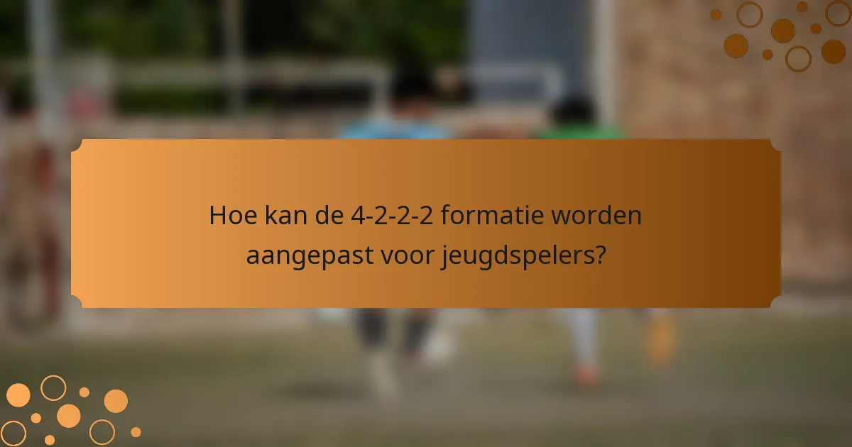 Hoe kan de 4-2-2-2 formatie worden aangepast voor jeugdspelers?