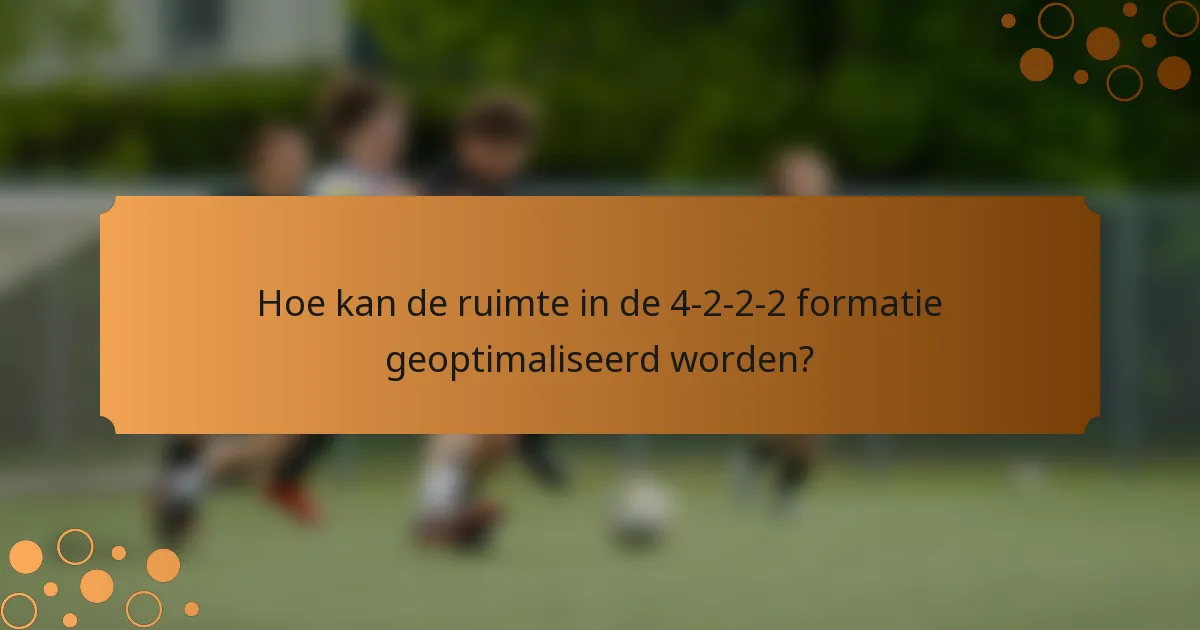 Hoe kan de ruimte in de 4-2-2-2 formatie geoptimaliseerd worden?
