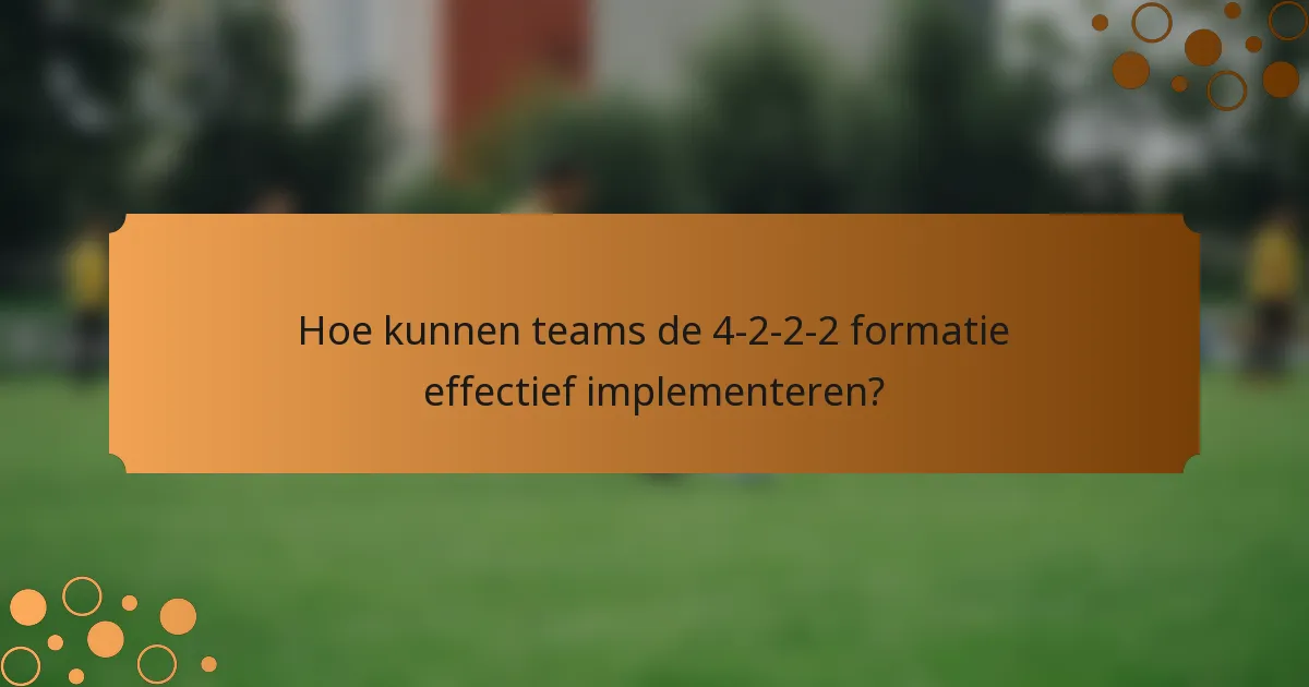 Hoe kunnen teams de 4-2-2-2 formatie effectief implementeren?