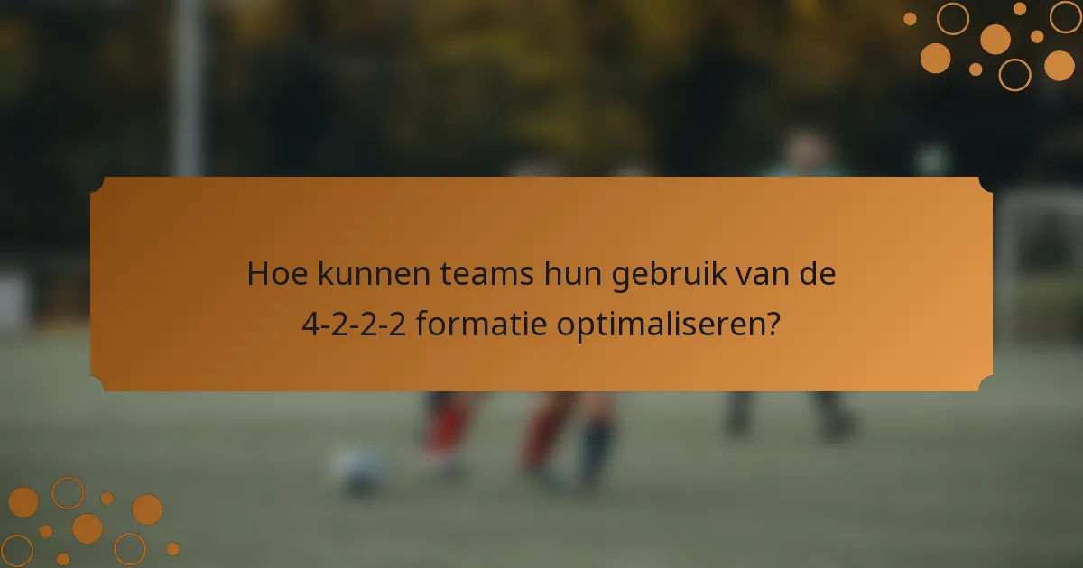 Hoe kunnen teams hun gebruik van de 4-2-2-2 formatie optimaliseren?