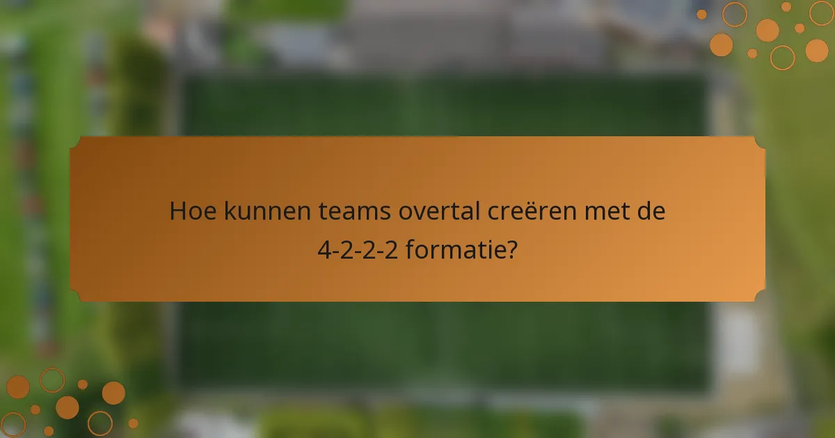 Hoe kunnen teams overtal creëren met de 4-2-2-2 formatie?