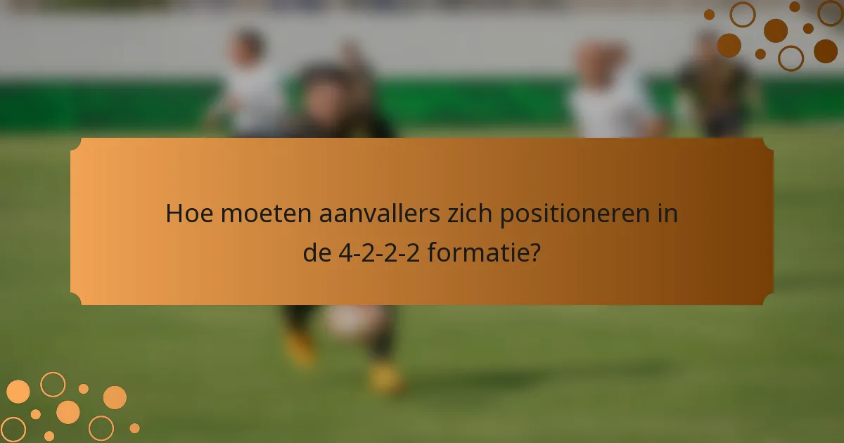 Hoe moeten aanvallers zich positioneren in de 4-2-2-2 formatie?