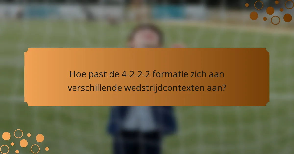 Hoe past de 4-2-2-2 formatie zich aan verschillende wedstrijdcontexten aan?