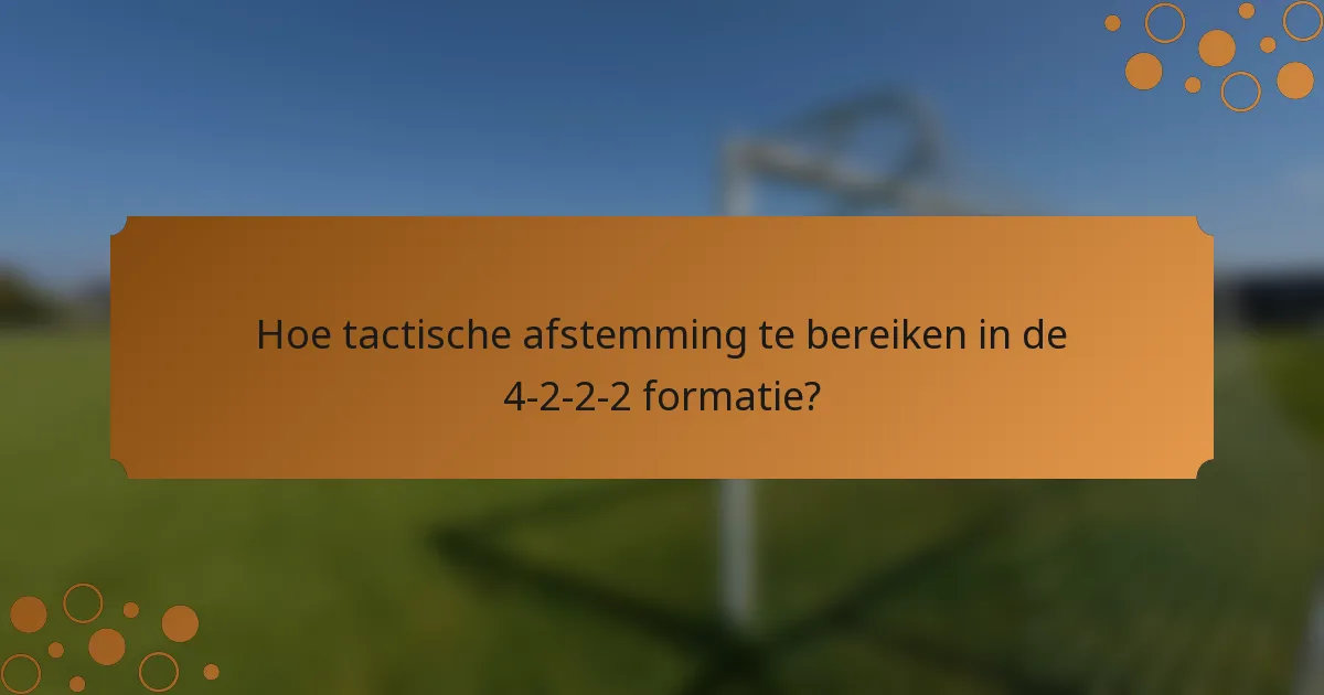 Hoe tactische afstemming te bereiken in de 4-2-2-2 formatie?