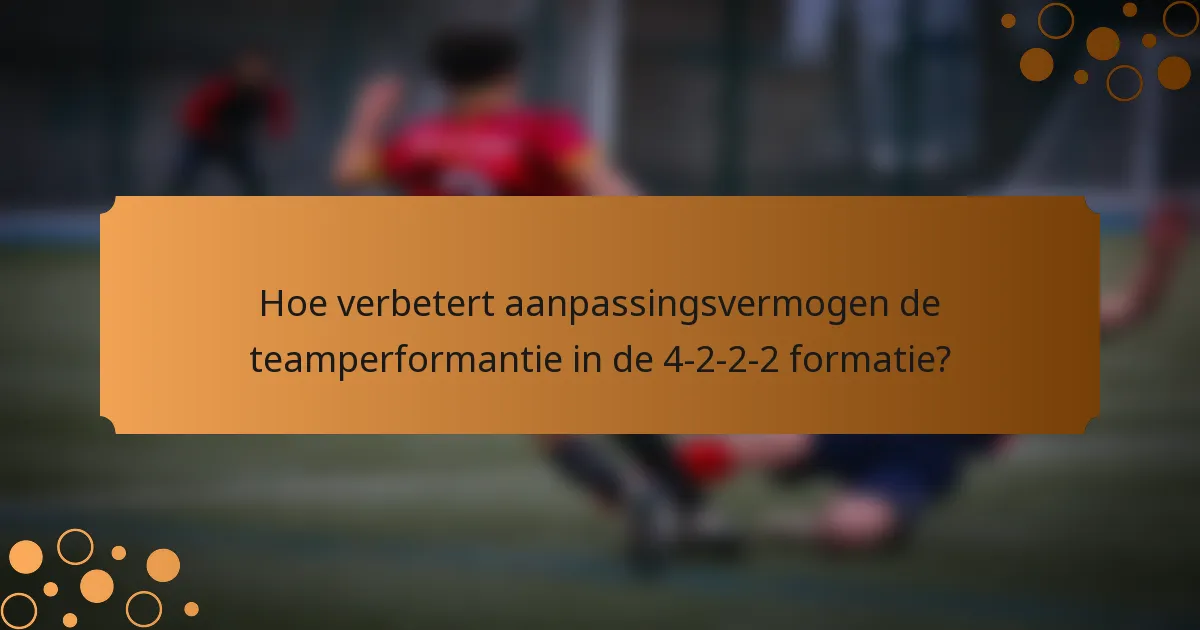 Hoe verbetert aanpassingsvermogen de teamperformantie in de 4-2-2-2 formatie?