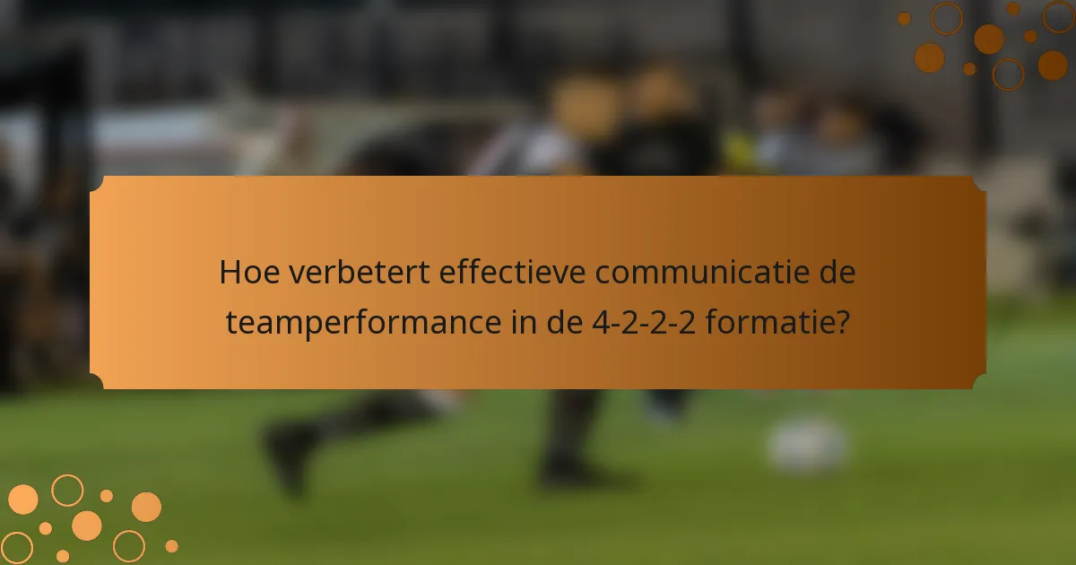 Hoe verbetert effectieve communicatie de teamperformance in de 4-2-2-2 formatie?