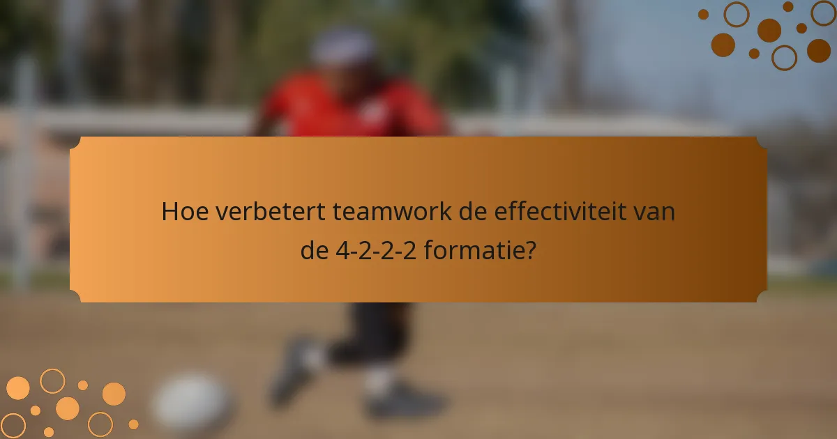 Hoe verbetert teamwork de effectiviteit van de 4-2-2-2 formatie?
