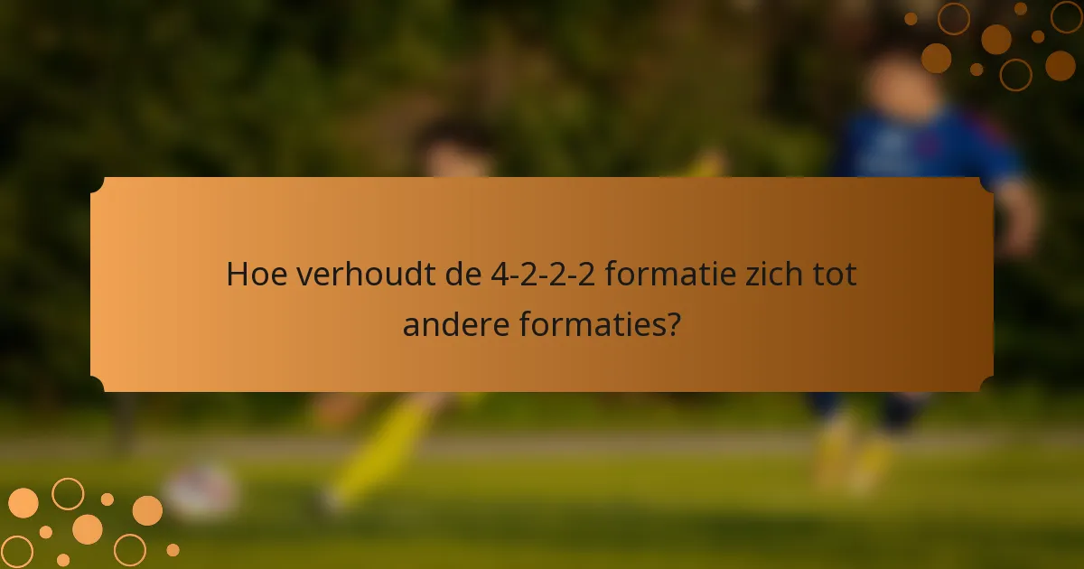 Hoe verhoudt de 4-2-2-2 formatie zich tot andere formaties?