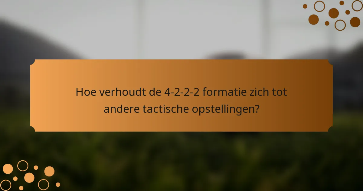Hoe verhoudt de 4-2-2-2 formatie zich tot andere tactische opstellingen?