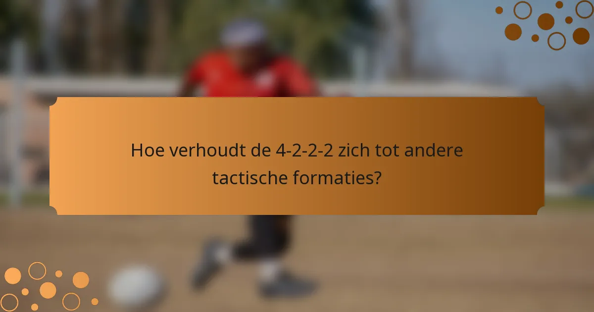 Hoe verhoudt de 4-2-2-2 zich tot andere tactische formaties?