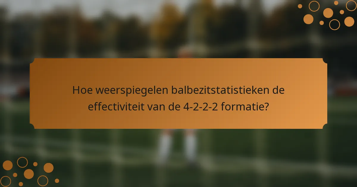 Hoe weerspiegelen balbezitstatistieken de effectiviteit van de 4-2-2-2 formatie?