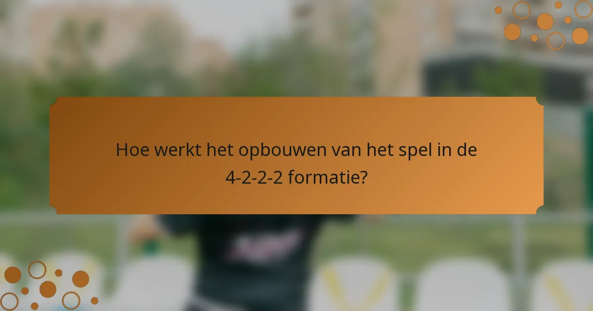 Hoe werkt het opbouwen van het spel in de 4-2-2-2 formatie?