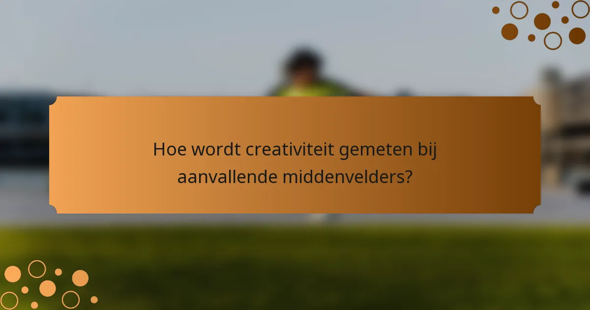 Hoe wordt creativiteit gemeten bij aanvallende middenvelders?