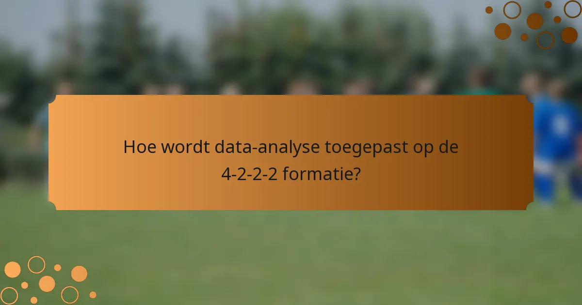 Hoe wordt data-analyse toegepast op de 4-2-2-2 formatie?