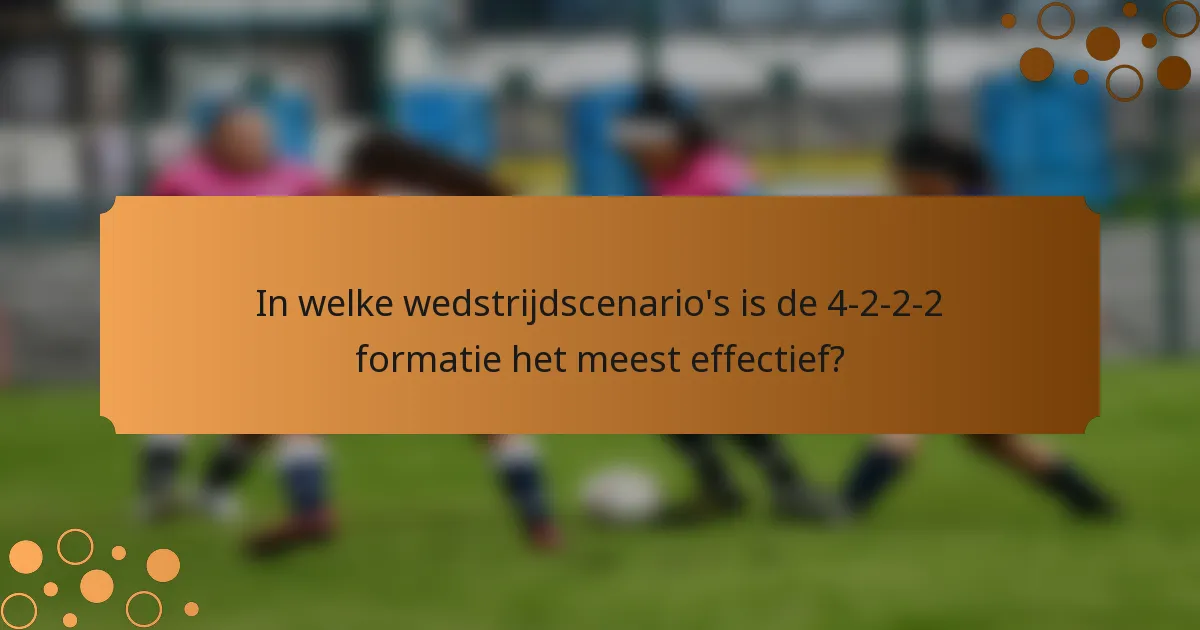 In welke wedstrijdscenario's is de 4-2-2-2 formatie het meest effectief?
