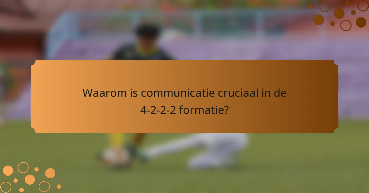 Waarom is communicatie cruciaal in de 4-2-2-2 formatie?