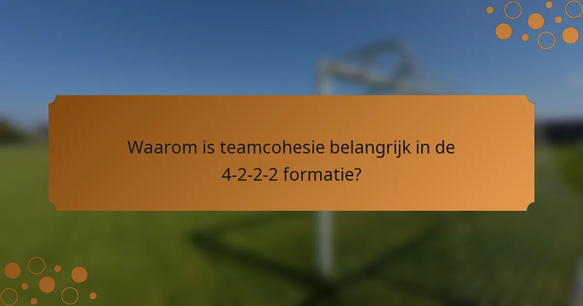 Waarom is teamcohesie belangrijk in de 4-2-2-2 formatie?