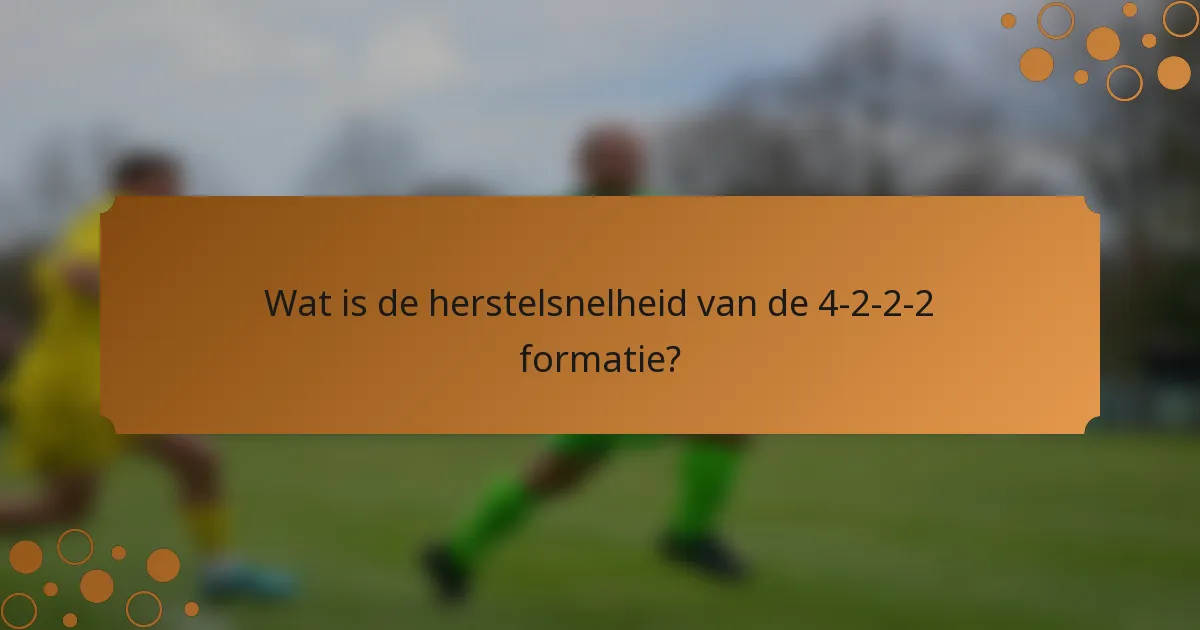 Wat is de herstelsnelheid van de 4-2-2-2 formatie?