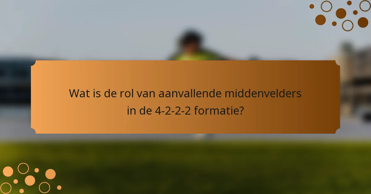 Wat is de rol van aanvallende middenvelders in de 4-2-2-2 formatie?