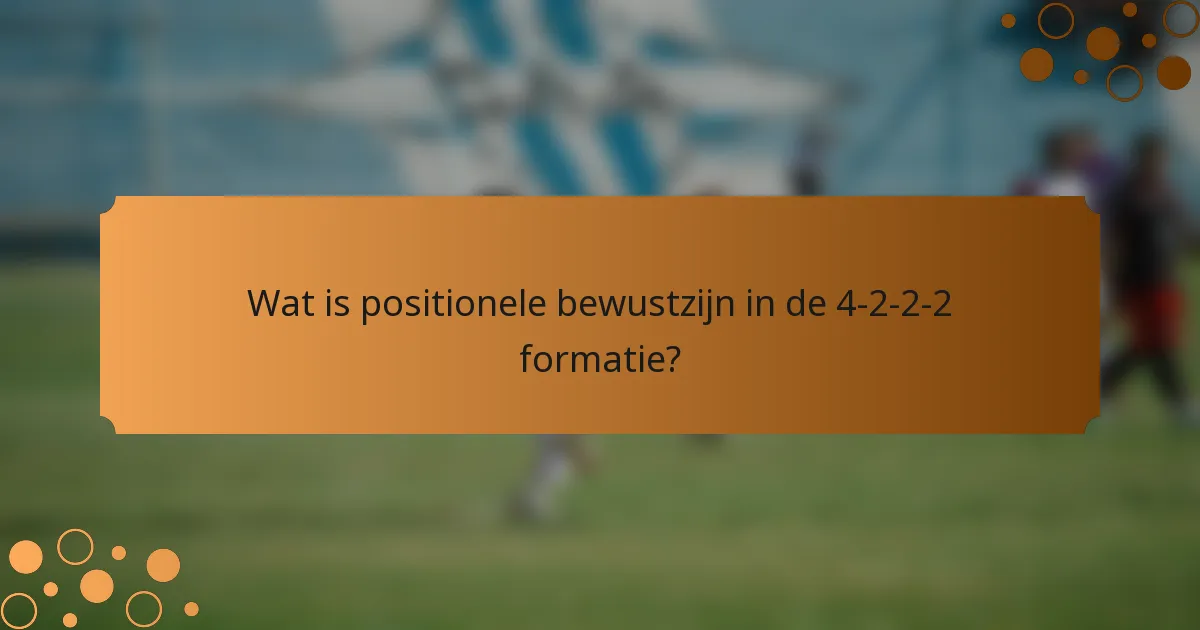 Wat is positionele bewustzijn in de 4-2-2-2 formatie?