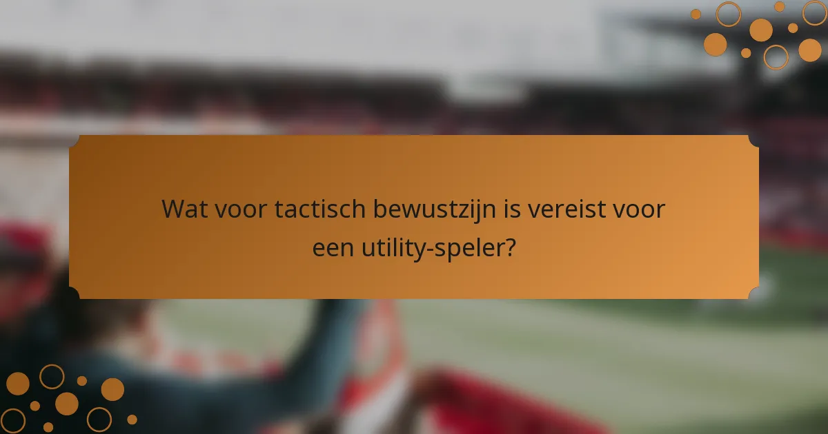 Wat voor tactisch bewustzijn is vereist voor een utility-speler?