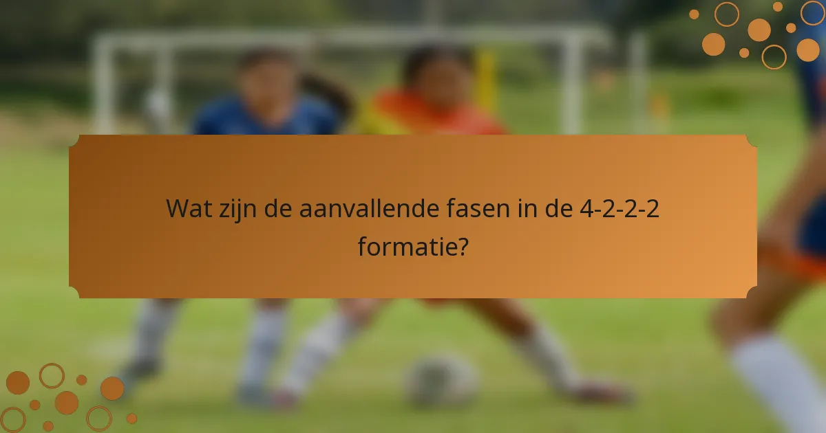 Wat zijn de aanvallende fasen in de 4-2-2-2 formatie?