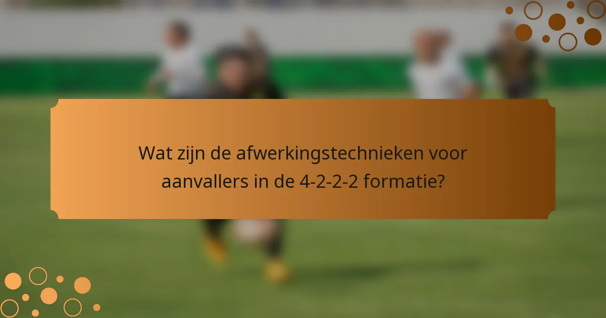 Wat zijn de afwerkingstechnieken voor aanvallers in de 4-2-2-2 formatie?