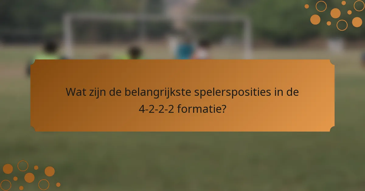 Wat zijn de belangrijkste spelersposities in de 4-2-2-2 formatie?
