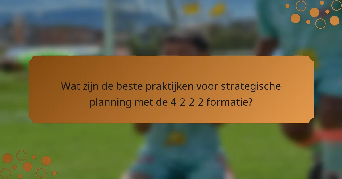 Wat zijn de beste praktijken voor strategische planning met de 4-2-2-2 formatie?