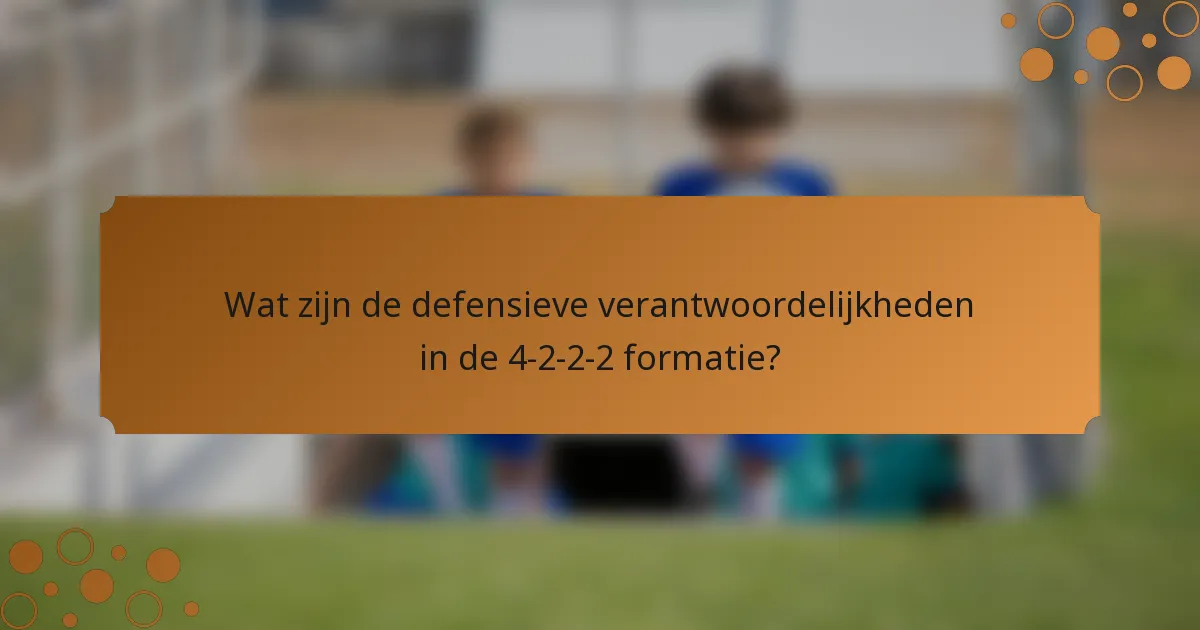 Wat zijn de defensieve verantwoordelijkheden in de 4-2-2-2 formatie?