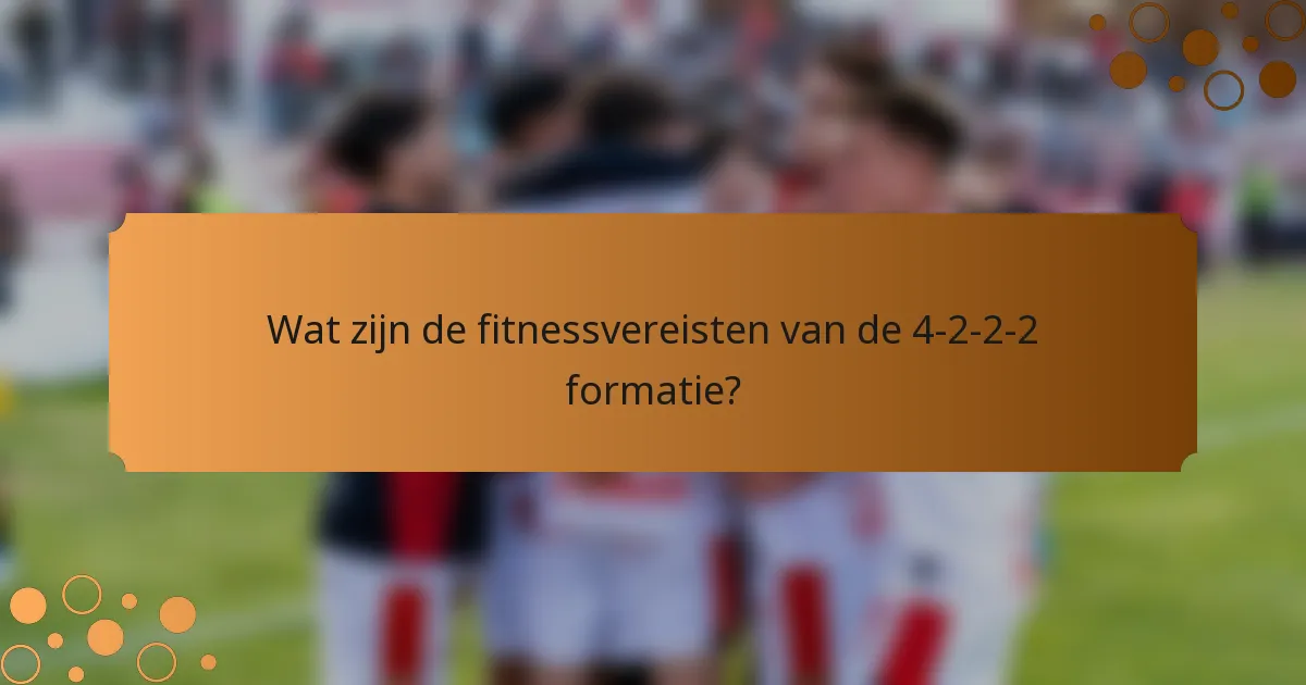 Wat zijn de fitnessvereisten van de 4-2-2-2 formatie?