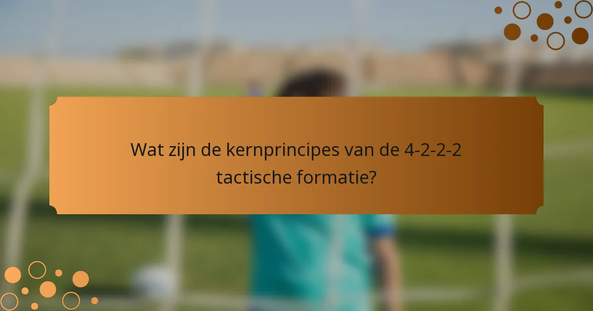 Wat zijn de kernprincipes van de 4-2-2-2 tactische formatie?