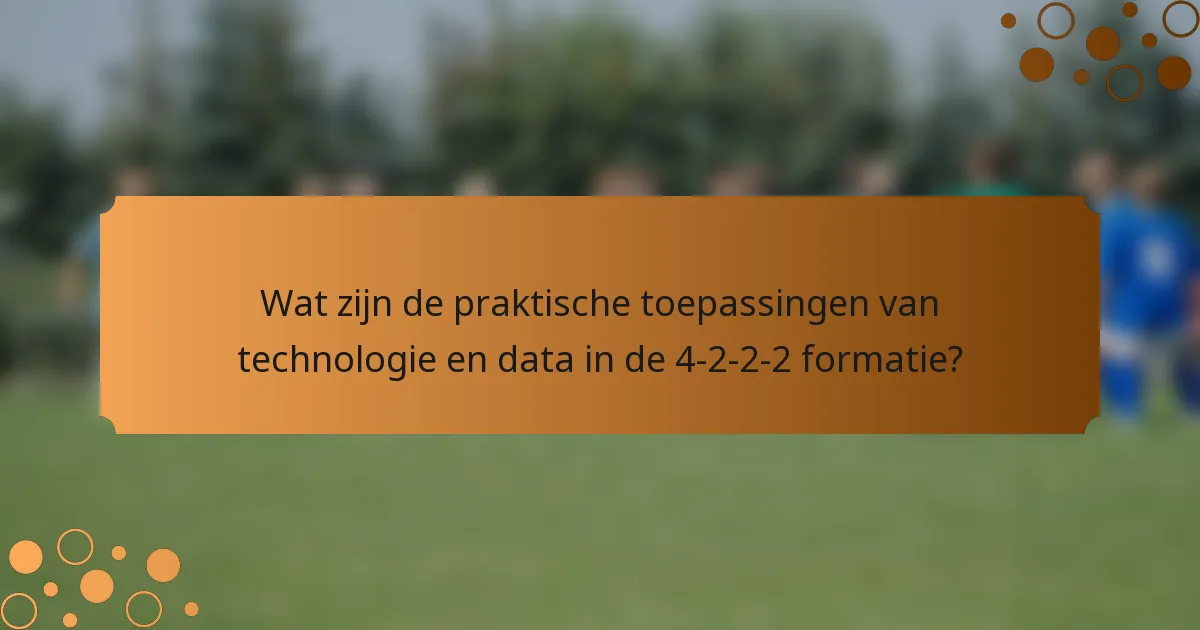 Wat zijn de praktische toepassingen van technologie en data in de 4-2-2-2 formatie?